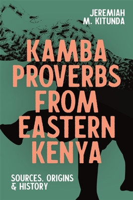 Kamba Proverbs from Eastern Kenya: Sources, Origins & History #52 (PB) (2023)