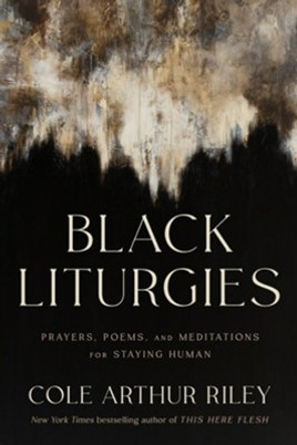 Black Liturgies: Prayers, Poems, and Meditations for Staying Human