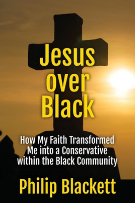 Jesus over Black: How My Faith Transformed Me into a Conservative within the Black Community (PB) (2024)