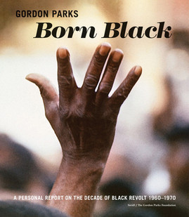 Gordon Parks: Born Black: A Personal Report on the Decade of Black Revolt 1960-1970 (HC) (2024)