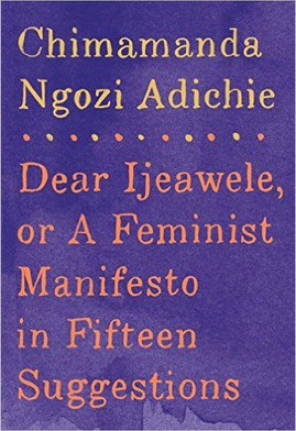 Dear Ijeawele, or a Feminist Manifesto in Fifteen Suggestions