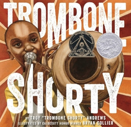 Trombone Shorty by Troy “Trombone Shorty” Andrews, illustrated by Bryan Collier