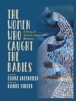 The Women Who Caught the Babies: A Story of African American Midwives  by Eloise Greenfield