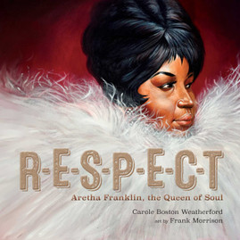 Respect: Aretha Franklin, the Queen of Soul by Carole Boston Weatherford & Illustrated by Frank Morrison