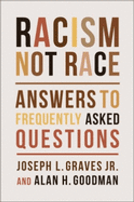 Racism, Not Race: Answers to Frequently Asked Questions by Joseph L. Graves & Alan H. Goodman