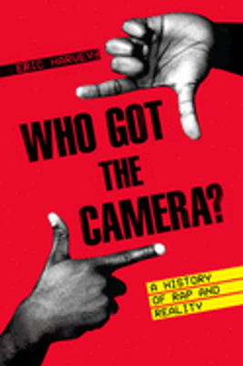 Who Got the Camera?: A History of Rap and Reality by Eric Harvey