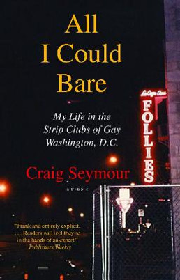 All I Could Bare: My Life in the Strip Clubs of Gay Washington, D.C. (PB) (2009)