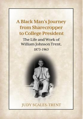 A Black Man's Journey from Sharecropper to College President: The Life and Work of William Johnson Trent, 1873-1963 (HC) (2016)