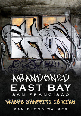 Abandoned East Bay San Francisco: Where Graffiti Is King (PB) (2020)