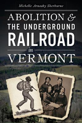 Abolition and the Underground Railroad in Vermont (PB) (2013)