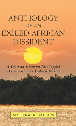 Anthology of an Exiled African Dissident: A Diaspora Movement That Toppled a Government and Exiled a Dictator (HC) (2020)