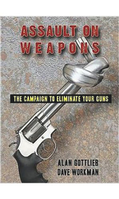 Assault on Weapons: The Campaign to Eliminate Your Guns (PB) (2009)