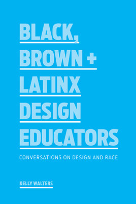 Black, Brown + Latinx Design Educators: Conversations on Design and Race (PB) (2021)