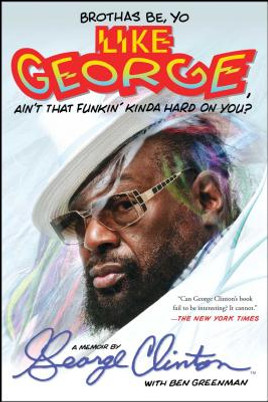 Brothas Be, Yo Like George, Ain't That Funkin' Kinda Hard on You?: A Memoir (PB) (2017)