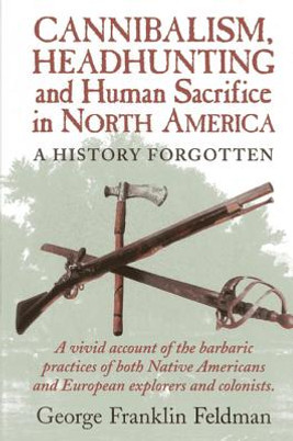 Cannibalism, Headhuntingand Human Sacrifice in North America: A History Forgotten, 1st Edition (PB) (2008)