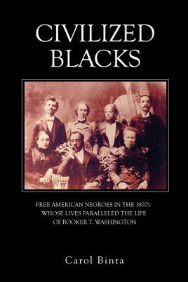 Civilized Blacks: Free American Negroes in the 1870's Whose Lives Paralleled the Life of Booker T. Washington (PB) (2014)