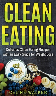 Clean Eating: Delicious Clean Eating Recipes with an Easy Guide for Weight Loss (HC) (2020)