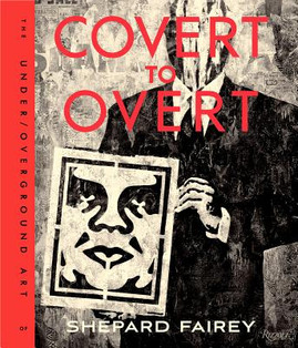 Covert to Overt: The Under/Overground Art of Shepard Fairey (HC) (2015)