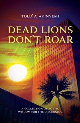 Dead Lions Don't Roar: A Collection of Poetic Wisdom for the Discerning (PB) (2020)