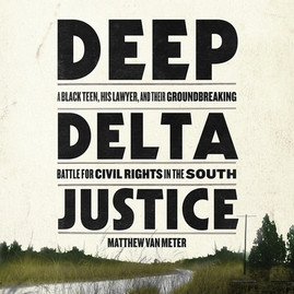 Deep Delta Justice: A Black Teen, His Lawyer, and Their Groundbreaking Battle for Civil Rights in the South (CD) (2020)