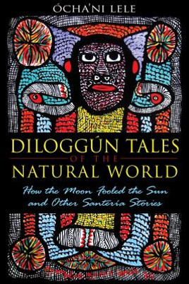 Diloggún Tales of the Natural World: How the Moon Fooled the Sun and Other Santería Stories (PB) (2011)