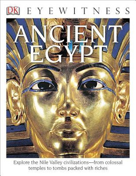 DK Eyewitness Books: Ancient Egypt: Explore the Nile Valley Civilizations from Colossal Temples (PB) (2014)