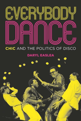 Everybody Dance: Chic and the Politics of Disco (PB) (2020)