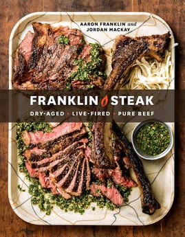 Franklin Steak: Dry-Aged. Live-Fired. Pure Beef. [A Cookbook] (HC) (2019)