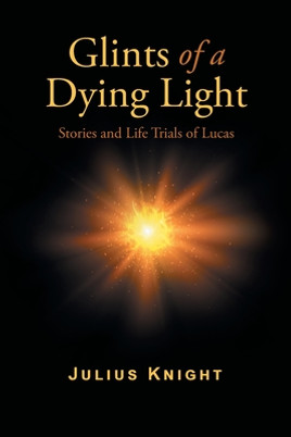 Glints of a Dying Light: Stories and Life Trials of Lucas (PB) (2021)