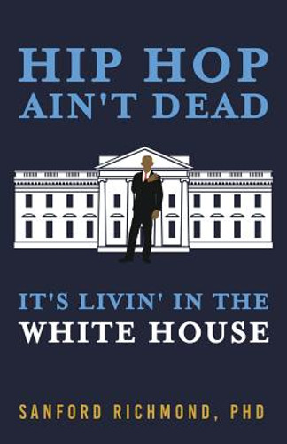 Hip Hop Ain't Dead: It's Livin' in the White House (PB) (2016)