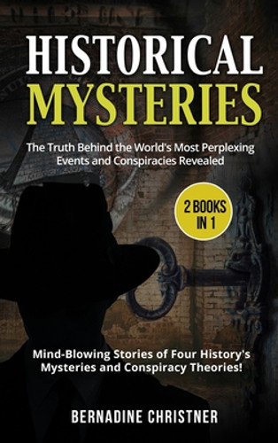 HISTORICAL MYSTERIES (2 Books in 1): The Truth Behind the World's Most Perplexing Events and Conspiracies Revealed - Mind-Blowing Stories of Four Hist (HC) (2021) HISTORICAL MYSTERIES (2 Books in 1): The Truth Behind the World's Most Perplexing Events and Conspiracies Revealed - Mind-Blowing Stories of Four Hist (HC) (2021)