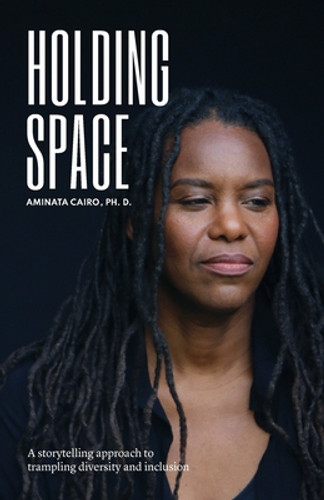 Holding Space: A Storytelling Approach to Trampling Diversity and Inclusion (PB) (2021)