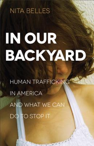 In Our Backyard: Human Trafficking in America and What We Can Do to Stop It (PB) (2015)