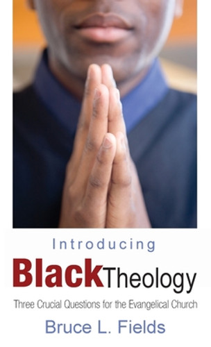 Introducing Black Theology: Three Crucial Questions for the Evangelical Church (HC) (2019)