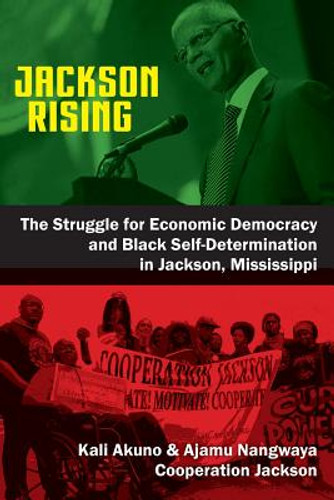 Jackson Rising: The Struggle for Economic Democracy and Black Self-Determination in Jackson, Mississippi (PB) (2017) Jackson Rising: The Struggle for Economic Democracy and Black Self-Determination in Jackson, Mississippi (PB) (2017)