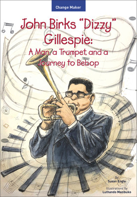 John Birks "Dizzy" Gillespie: A Man, a Trumpet, and a Journey to Bebop (PB) (2020)