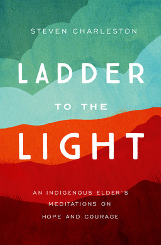 Ladder to the Light: An Indigenous Elder's Meditations on Hope and Courage (PB) (2021) Ladder to the Light: An Indigenous Elder's Meditations on Hope and Courage (PB) (2021)