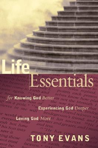 Life Essentials for Knowing God Better, Experiencing God Deeper, Loving God More (PB) (2007)