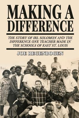 Making a Difference: The Story of Irl Solomon and the Difference One Teacher Made in the Schools of East St. Louis (PB) (2019)