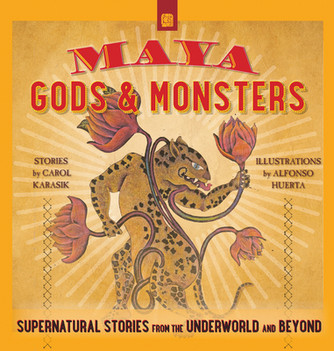 Maya Gods and Monsters: Supernatural Stories from the Underworld and Beyond (PB) (2017)