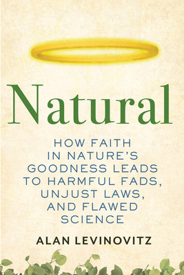 Natural: How Faith in Nature's Goodness Leads to Harmful Fads, Unjust Laws, and Flawed Science (HC) (2020)