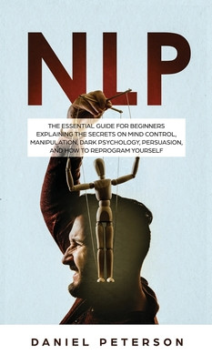 Nlp: The Essential Guide for Beginners Explaining the Secrets on Mind Control, Manipulation, Dark Psychology, Persuasion, a (HC) (2020)