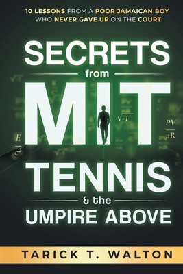 Secrets from MIT, Tennis, and the Umpire Above: Ten Lessons from a Poor Jamaican Boy Who Never Gave Up on the Court (PB) (2021)