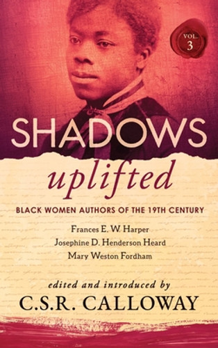 Shadows Uplifted Volume III: Black Women Authors of 19th Century American Poetry (HC) (2021) Shadows Uplifted Volume III: Black Women Authors of 19th Century American Poetry (HC) (2021)