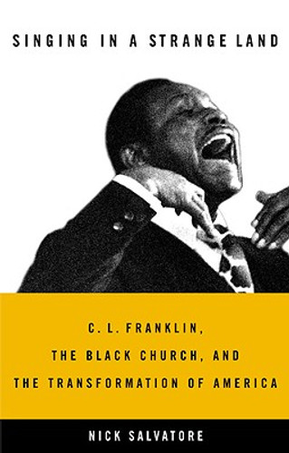 Singing in a Strange Land: C. L. Franklin, the Black Church, and the Transformation of America (HC) (2005)