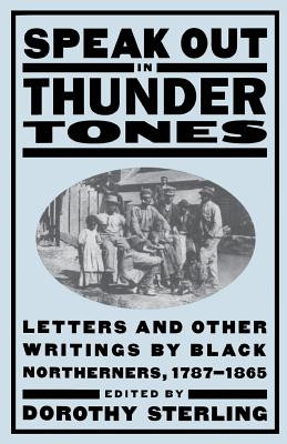 Speak Out in Thunder Tones: Letters and Other Writings by Black Northerners, 1787-1865 (PB) (1998)