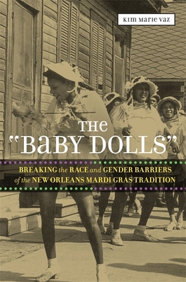 The 'Baby Dolls': Breaking the Race and Gender Barriers of the New Orleans Mardi Gras Tradition (PB) (2013)