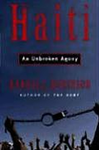 An Unbroken Agony: Haiti, from Revolution to the Kidnapping of a President An Unbroken Agony: Haiti, from Revolution to the Kidnapping of a President