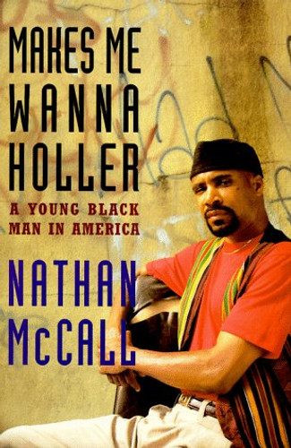 Makes Me Wanna Holler: A Young Black Man in America Makes Me Wanna Holler: A Young Black Man in America