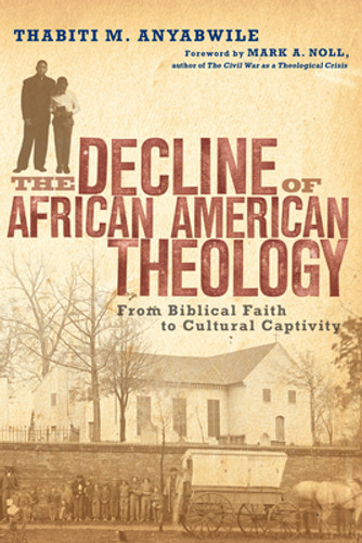 The Decline of African American Theology: From Biblical Faith to Cultural Captivity (PB) (2007)